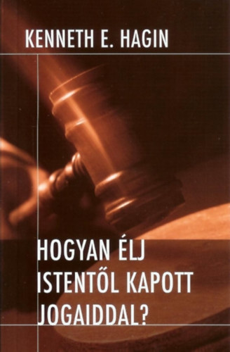 Kenneth E.Hagin: Hogyan élj istentől kapott jogaiddal?