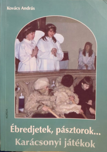 Kovács András: Ébredjetek, pásztorok... Karácsonyi játékok