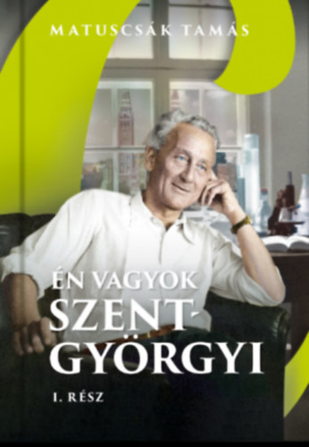 Matuscsák Tamás: Én vagyok Szent-Györgyi - I. rész