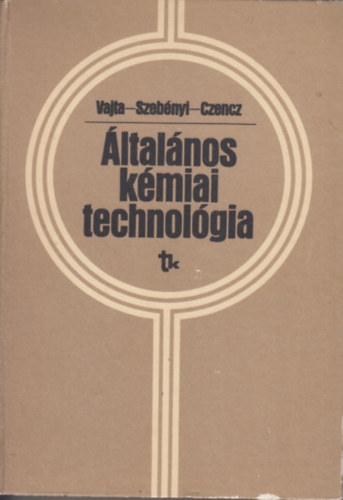 Czencz Mária, Vajta László dr., Dr. Szebényi Imre: Általános kémiai technológia (vegyészmérnök-hallgatók számára)