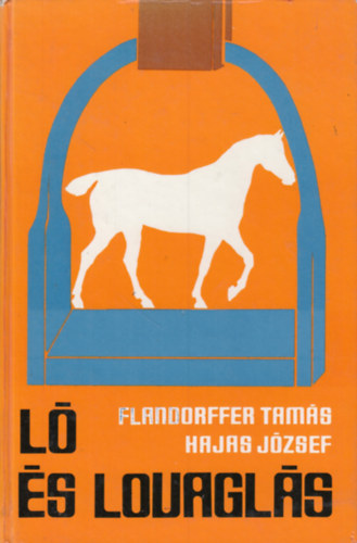 Flandorffer Tamás - Hajas József: Ló és lovaglás