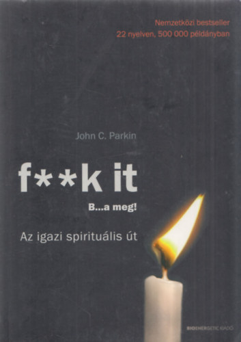 John C. Parkin: F**k it - B...a meg! (Az igazi spirituális út)