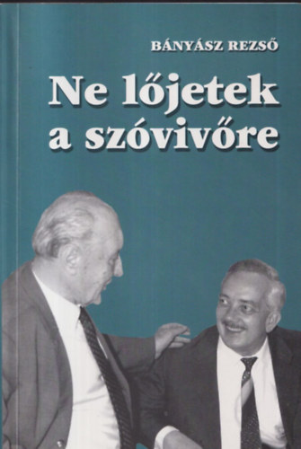 Bányász Rezső: Ne lőjetek a szóvivőre! (dedikált)