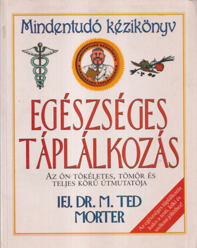 Ifj. Dr. M. Ted Morter: Egészséges táplálkozás - Mindentudó kézikönyv