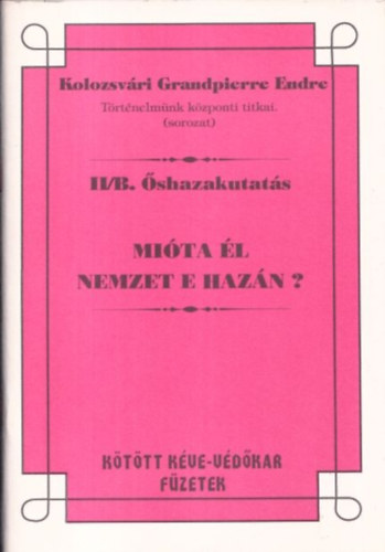 Kolozsvári Grandpierre Endre: Mióta él nemzet e hazán? (Történelmünk központi titkai - Őshazakutatás II/B.)