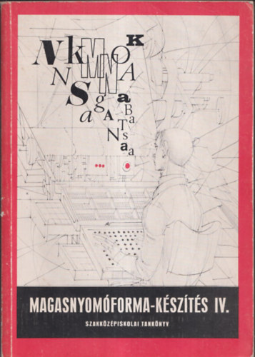 Asbóthné Alvinczy Katalin-Bardóczy Irén: Magasnyomóforma-készítés IV.-Tipográfia (Szakközépiskolai tankönyv)