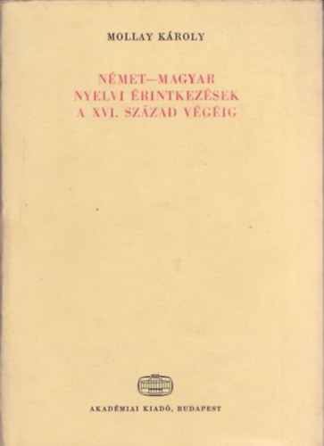 Mollay Károly: Német-magyar nyelvi érintkezések a XVI. század végéig