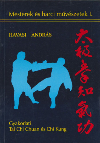 Havasi András: Gyakorlati Tai Chi Chuan és Chi Kung (Mesterek és harci művészetek I.)