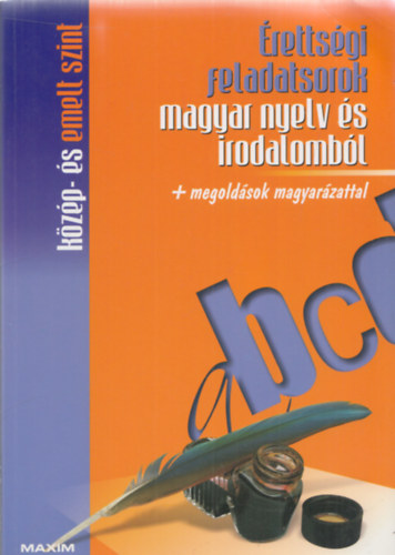 : Érettségi feladatsorok magyar nyelv és irodalomból - Közép- és emelt szint + megoldások magyarázattal