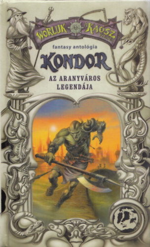 : Kondor I. - Az Aranyváros Legendája (Worluk - A Káosz világa - Fantasy antológia)