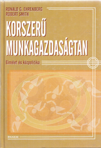 Ronald G. Ehrenberg · Robert Smith: Korszerű munkagazdaságtan - Elmélet és közpolitika