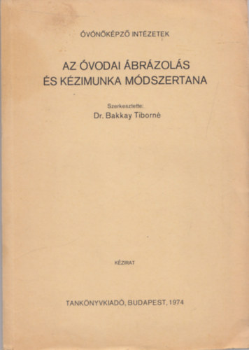 Dr. Bakkay Tiborné (szerk.): Az óvodai ábrázolás és kézimunka módszertana