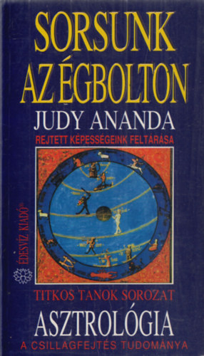 Judy Ananda: Sorsunk az égbolton (Asztrológia - A csillagfejtés tudománya - Rejtett képességeink feltárása)