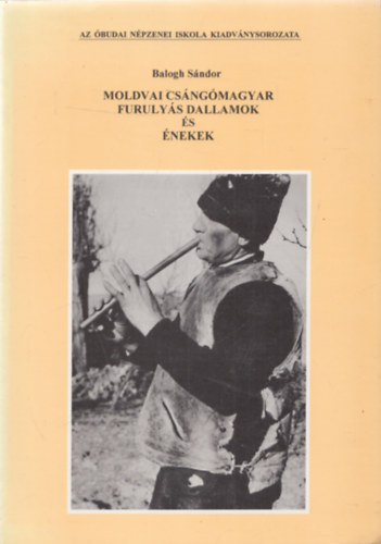 Balogh Sándor: Moldvai csángómagyar furulyás dallamok és énekek