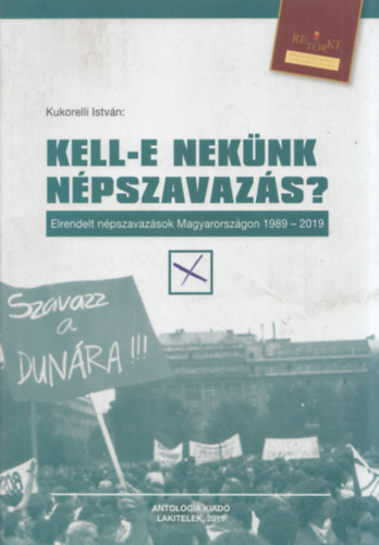 Kukorelli István: Kell-e nekünk népszavazás? (Elrendelt népszavazások Magyarországon 1989-2019) (Retörki Könyvek 41.)