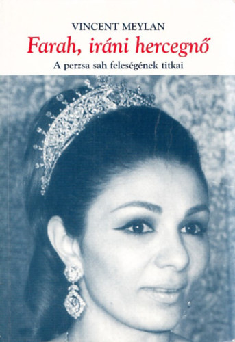 Vincent Meylan: Farah, iráni hercegnő - A perzsa sah feleségének titkai