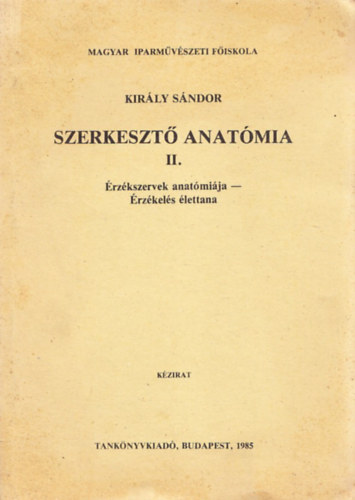 Király Sándor: Szerkesztő anatómia II. (Érzékszervek anatómiája - Érzékelés élettana)