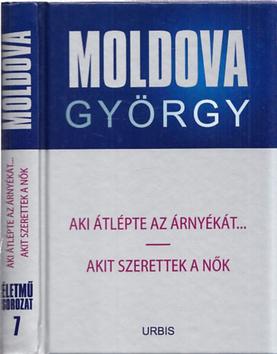 Moldova György: Aki átlépte az árnyékát... - Akit szerettek a nők ( Életműsorozat 7. )