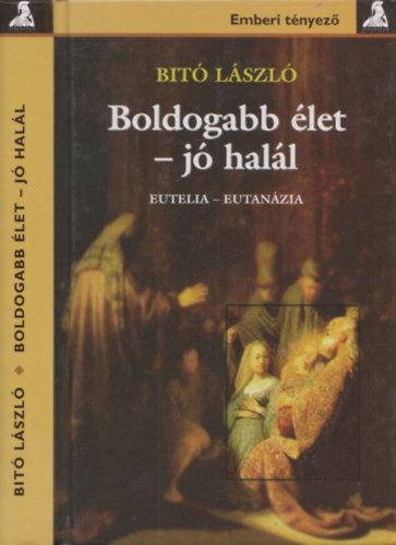Bitó László: Boldogabb élet - jó halál (Eutelia-Eutanázia)