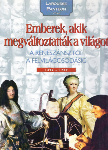 Nagy Mézes Rita (szerk.): Emberek, akik megváltoztatták a világot 2. (A reneszánsztól a felvilágosodásig 1492-1789 - Larousse Panteon)