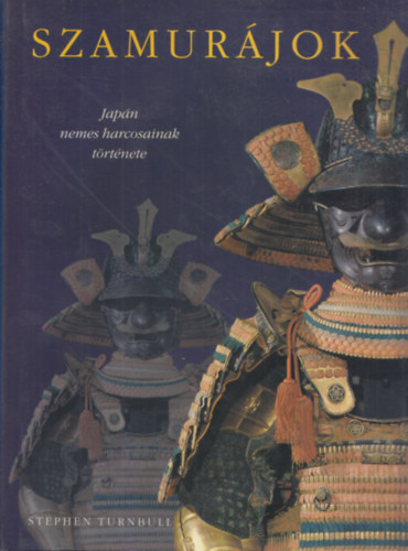 Stephen Turnbull: Szamurájok - Japán nemes harcosainak története