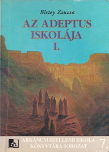 Bistey Zsuzsa: Az Adeptus Iskolája I. (Arkánum Szellemi Iskola könyvtára 7.)