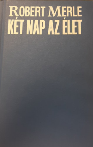 Robert Merle: Két nap az élet