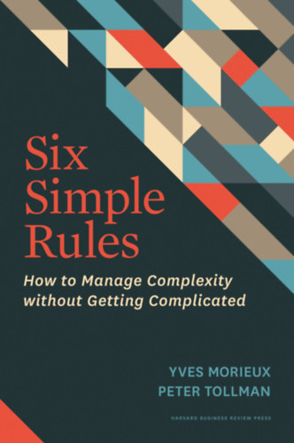 Yves Morieux, Peter Tollman: Six Simple Rules: How to Manage Complexity without Getting Complicated