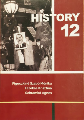 Figeczkiné Szabó Mónika-Fazekas Krisztina, Schramkó Ágnes: History 12 - For the students of Hungirian-Englis billingual schools.