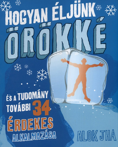 Alok Jha: Hogyan éljünk örökké 