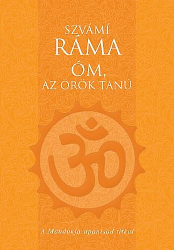 Szvámí Ráma: Óm, az örök tanú - A Mándúkja-upanisad titkai
