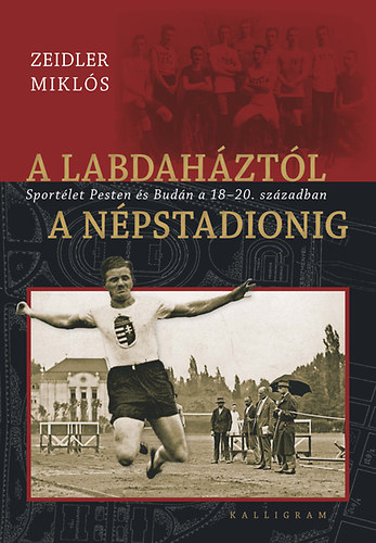 Zeidler Miklós: A labdaháztól a Népstadionig - Sportélet Pesten és Budán a 18-20. században