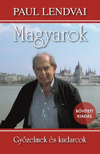 Paul Lendvai: Magyarok - Győzelmek és kudarcok