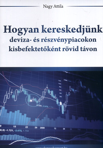 Nagy Attila: Hogyan kereskedjünk deviza- és részvénypiacokon kisbefektetőként rövid távon