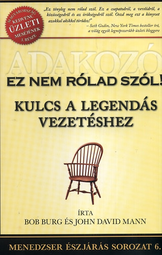 Bob Burg; John David Mann: Adakozó - Ez nem rólad szól! Kulcs a legendás vezetéshez