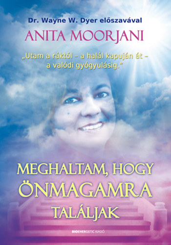 Anita Moorjani: Meghaltam, hogy önmagamra találjak