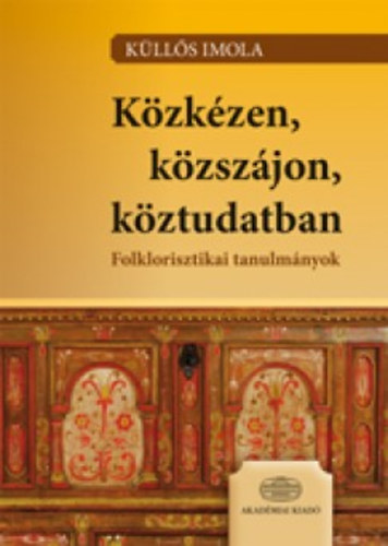 Küllős Imola: Közkézen, közszájon, köztudatban - Folklorisztikai tanulmányok