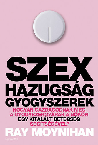 Ray Moynihan: Szex, hazugság, gyógyszerek