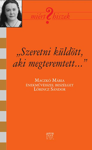 Lőrincz Sándor: "Szeretni küldött, aki megteremtett" - Beszélgetés Maczkó Máriával