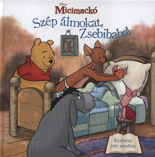 A. A. Milne: Micimackó - Szép álmokat Zsebibaba! - Kedvenc meséim