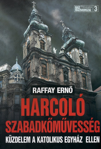 Raffay Ernő: Harcoló szabadkőművesség - Küzdelem a katolikus egyház ellen