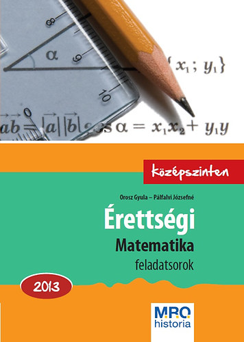 Orosz Gyula; Pálfalvi Józsefné: Érettségi - Matematika feladatsorok - Középszinten - 2013