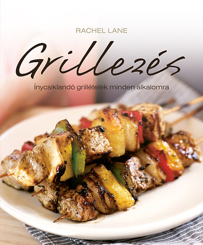 Rachel Lane: Grillezés - Ínycsiklandó grillételek minden alkalomra