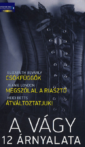 Elizabeth Bevarly, Heidi Betts, Jeanie London: A vágy 12 árnyalata - Csókfüggők - Megszólal a riasztó - Átváltoztatjuk!