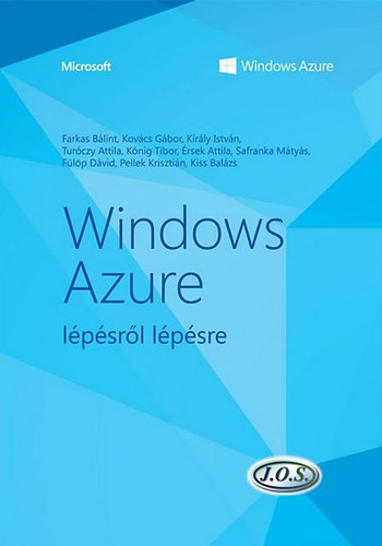 Farkas Bálint, Kovács Gábor, Király István, Turóczy Attila, Kőnig Tibor, Érsek Attila, Safranka Mátyás, Fülöp Dávid, Pellek Krisztián, Kiss Balázs: Windows Azure lépésről lépésre