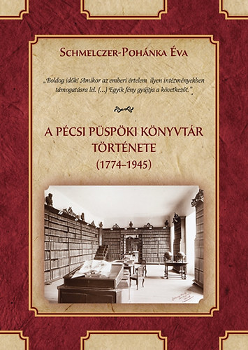 Schmelczer-Pohánka Éva: A Pécsi Püspöki Könyvtár története (1774-1945)