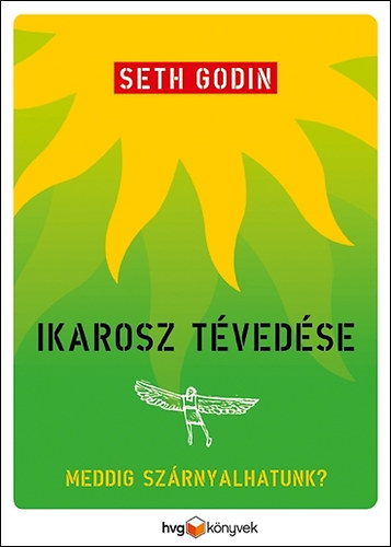 Seth Godin: Ikarosz tévedése - Meddig szárnyalhatunk?