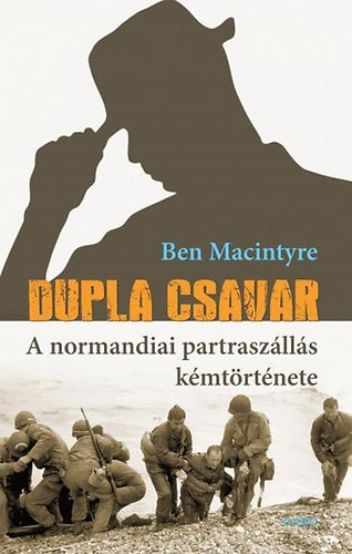 Ben Macintyre: Dupla csavar - A normandiai partraszállás kémtörténete