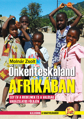 Molnár Zsolt: Önkénteskaland Afrikában - Egy év a hiedelmek és a valóság varázslatos földjén