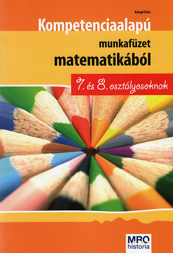 Balogh Erika: Kompetencia alapú munkafüzet matematikából 7. és 8. osztályosoknak